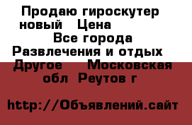 Продаю гироскутер  новый › Цена ­ 12 500 - Все города Развлечения и отдых » Другое   . Московская обл.,Реутов г.